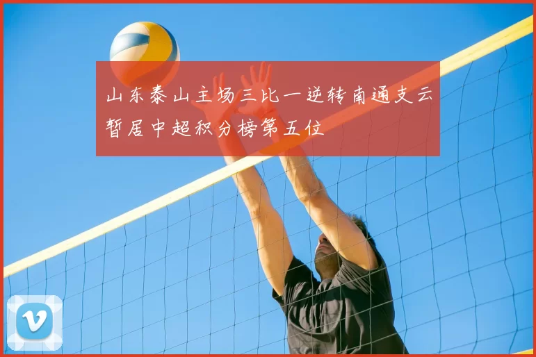 山东泰山主场三比一逆转南通支云暂居中超积分榜第五位