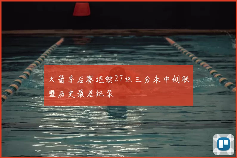 火箭季后赛连续27记三分未中创联盟历史最差纪录