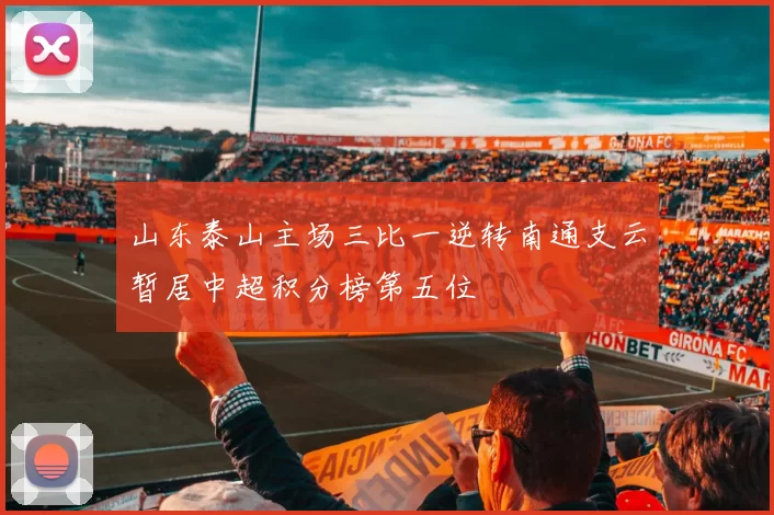 山东泰山主场三比一逆转南通支云暂居中超积分榜第五位