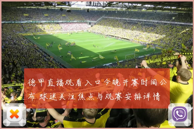 德甲直播观看入口今晚开赛时间公布 球迷关注焦点与观赛安排详情